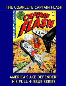 The Complete Captain Flash: His Full 4-Issue Series -- Exciting Classic Superhero Action Comics -- All Stories -- No Ads (CreateSpace Independent Publishing Platform)