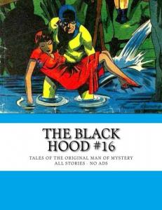 The Black Hood #16: Tales Of The Original Man Of Mystery - All Stories - No Ads (CreateSpace Independent Publishing Platform)