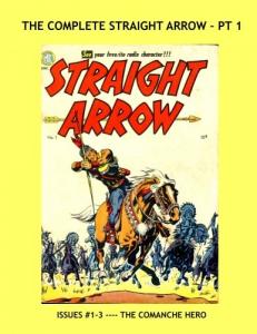 The Complete Straight Arrow - Pt 1: His Full 55-Issue Series in 18 Great Volumes --- Exciting Golden Age Western Action (CreateSpace Independent Publishing Platform)