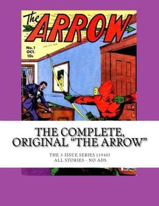 The Complete, Original "The Arrow": The 3-Issue Series -- All Stories - No Ads (CreateSpace Independent Publishing Platform)