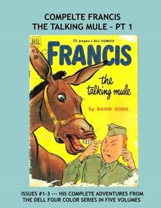 Complete Francis The Talking Mule - Pt 1: Issues #1-3 of the Dell Four-Color Series -- All Stories -- No Ads (CreateSpace Independent Publishing Platform)
