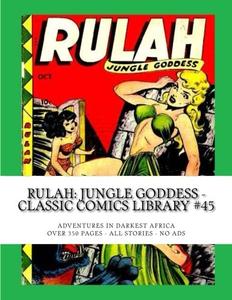 Rulah: Jungle Goddess - Classic Comics Library #45: Adventures In Darkest Africa -- Over 350 Pages - All Stories - No Ads (CreateSpace Independent Publishing Platform)