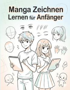 Manga Zeichnen Lernen Für Anfänger: Einsteigerfreundliche Kunsttechniken - motivierende Aufgaben für schnelle Fortschritte (German Edition) (Independently published)