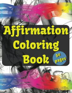 Affirmation Coloring Book: 50 positive affirmation coloring pages to relieve stress and promote positive thinking (Independently published)