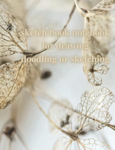 sketch book notebook for drawing, doodling or sketching for anything: 8.5x11 inch 21.5x27.94 cm 100pages drawing notebook Leaves Dry Hydrangea Wilted Garden Deadfall inmatte cover (Independently published)