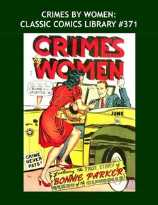 Crimes By Women: Classic Comics Library #371: The Complete Series --- Over 450 Pages -- All Stories -- No Ads (CreateSpace Independent Publishing Platform)
