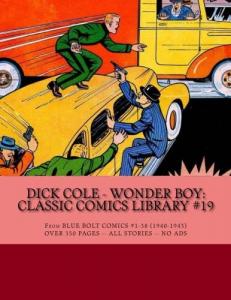 Dick Cole - Wonder Boy: Classic Comics Library #19: From Blue Bolt Comics #1-38 (1940-1943) - Over 350 Pages - All Stories - No Ads (CreateSpace Independent Publishing Platform)