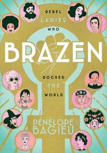 Brazen: Rebel Ladies Who Rocked the World (First Second)
