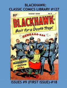 Blackhawk: Classic Comics Library #127: All Blackhawk and Only Blackhawk - From Issues #9(First Issue)-#18 --- All Stories - No Ads (CreateSpace Independent Publishing Platform)