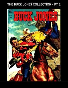The Buck Jones Collection - Pt 2: The Great Movie Cowboy Star in his Own Comic - All Stories - No Ads (CreateSpace Independent Publishing Platform)
