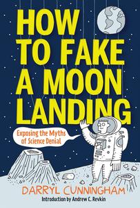 How to Fake a Moon Landing: Exposing the Myths of Science Denial (Abrams ComicArts)