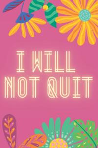 I Will Not Quit: I can & I will - Set your goals with your own personalised journal (Independently published)