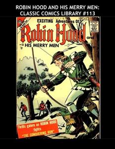 Robin Hood And His Merry Men: Classic Comics Library #113: The Band Of Legendary Honest Outlaws - Over 350 Pages - All Stories - No Ads (CreateSpace Independent Publishing Platform)