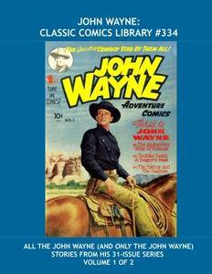 John Wayne: Classic Comics Library #334: All The John Wayne (and Only the John Wayne) Stories From His 31-Issue Series - Volume 1 of 2 -- Over 450 Pages -- All Stories - No Ads (CreateSpace Independent Publishing Platform)