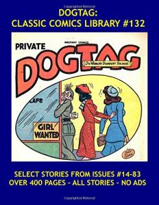 Dogtag: Classic Comics Library #132: The World's Dumbest Soldier -- Select Stories From Military/Modern Comics #14-83 -- Over 400 Pages - All Stories - No Ads (CreateSpace Independent Publishing Platform)