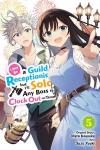 I May Be a Guild Receptionist, but I’ll Solo Any Boss to Clock Out on Time, Vol. 5 (manga) (Volume 5) (Yen Press)