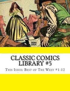 Classic Comics Library #5: This Issue: Best Of The West #1-12 (CreateSpace Independent Publishing Platform)