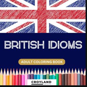 British Idioms - Coloring Book for Adults: 30 Unique Colouring Designs for Stress Relief & Relaxation (Independently published)