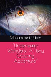 "Underwater Wonders: A Fishy Coloring Adventure" (Independently published)