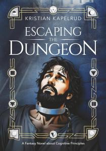 Escaping the Dungeon: A Fantasy Novel about Cognitive Principles (Independently published)