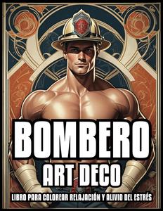 LIBRO PARA COLOREAR BOMBEROS DE ART DECO RELAJACIÓN Y ALIVIO DEL ESTRÉS: Atractivas ilustraciones de bomberos fisicoculturistas para adultos y ... PARA COLOREAR 8,5 x 11 (Spanish Edition) (Independently published)
