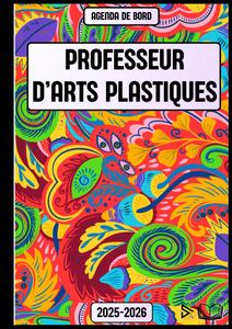 Agenda de Bord 2025/2026 Professeur d’Arts Plastiques: Carnet de bord pour enseignants | Organisateur et planificateur de cours | Semainier | Cadeau Prof d’Arts | A4 (French Edition) (Independently published)