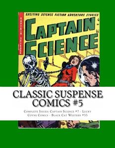 Classic Suspense Comics #5: Complete Issues: Captain Science #7 - Lucky Coyne Comics - Black Cat Western #55 (CreateSpace Independent Publishing Platform)