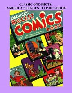 Classic One-Shots: America's Biggest Comics Book: Great Single-Issue Golden Age Comics (1944) - All Stories - No Ads (CreateSpace Independent Publishing Platform)