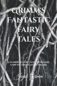 Grimm's Fantastic fairy tales: A number of fairy tales by . Grimm, Jacob, 1785-1863 (Independently published)