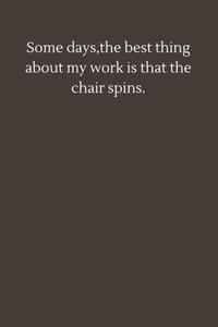 Some days,the best thing about my work is that the chair spins.: 6×9 inche lined journal,journal to my son (Independently published)