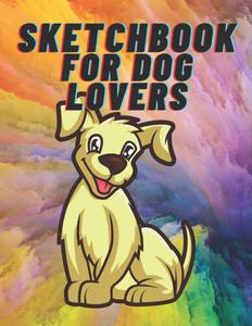 sketchbook for dog lovers: Dog Lover Blank Drawing Pad 8.5"x11" 100 Pages (Independently published)