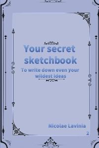 Your secrete sketchbook: To write down even your wildest ideas (Independently published)
