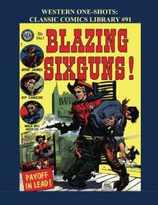 Western One-Shots: Classic Comics Library #91: 11 Great One-Issue Westerns - Fantastic Golden Age Action - Over 350 Pages - All Stories - No Ads (CreateSpace Independent Publishing Platform)