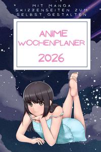 Anime Wochenplaner 2026: Kalender mit Skizzenbuch, Kalender zum Selbstgestalten, Stundenplan, Manga Sprüche, To-Do Listen (German Edition) (Independently published)