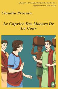 Le Caprice Des Moeurs De La Cour (Claudia Procula) (French Edition) (CreateSpace Independent Publishing Platform)