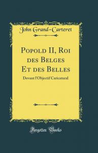 Popold II, Roi des Belges Et des Belles: Devant l'Objectif Caricatural (Classic Reprint) (French Edition) (Forgotten Books)