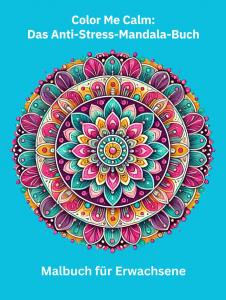 Color Me Calm: Das Anti-Stress-Mandala-Buch (Independently published)