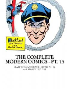 The Complete Modern Comics - Pt. 15: Featuring Blackhawk - Issues #44-46 -- All Stories - No Ads (CreateSpace Independent Publishing Platform)