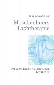 Moschdehners Lachtherapie: Der Leitfaden zur vollkommenen Gesundheit (German Edition) (Bod - Books on Demand)