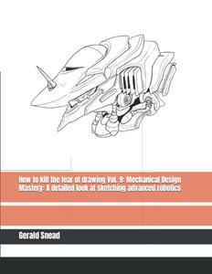 How to kill the fear of drawing Vol. 9: Mechanical Design Mastery: A detailed look at sketching advanced robotics