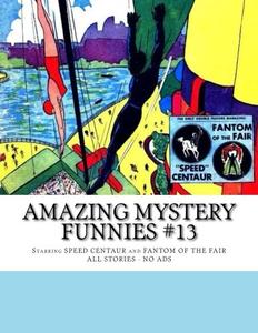 Amazing Mystery Funnies #13: Starring Speed Centaur and Fantom Of The Fair (CreateSpace Independent Publishing Platform)