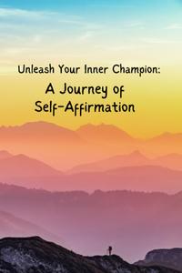 Unleash Your Inner Champion: A Journey of Self-Affirmation Journal (Independently published)