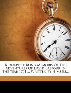 Kidnapped: Being Memoirs of the Adventures of David Balfour in the Year 1751 ... Written by Himself.. (Nabu Press)