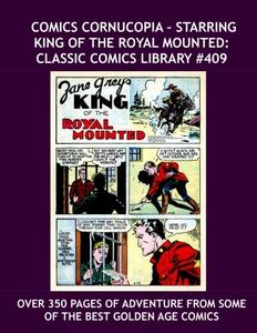 Comics Cornucopia - Starring King Of The Royal Mounted: Classic Comics Library #409 --- Over 350 Pages of Adventure from some of the Best Golden Age Comics (CreateSpace Independent Publishing Platform)