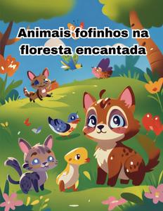 Animais Fofinhos na Floresta Encantada (Portuguese Edition) (Independently published)