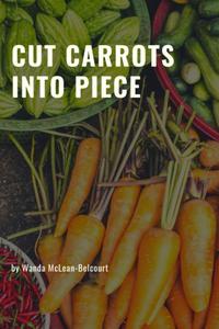 Cut Carrots Into Pieces (Independently published)