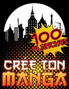 Crée Ton Manga: 100 Planches Vierges Crée Ta Propre Bande Dessinée, ou Ton Premier Manga Facilement (French Edition) (Independently published)