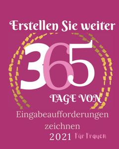 Erstellen Sie Weiter für Frauen: 365 Tage Zeichnen fordert Sketchbook für das Jahr 2021 auf Eine kreative Übung für jeden Tag des Jahres 8 x 0,83 x 10 Zoll 367 Seiten (German Edition) (Independently published)