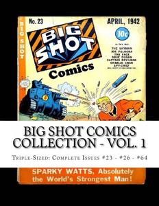 Big Shot Comics Collection - Vol. 1: Triple-Sized: Complete Issues #23 - #26 - #64 (CreateSpace Independent Publishing Platform)