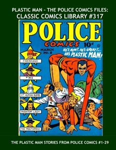 Plastic Man - The Police Comics Files: Classic Comics Library #317: First Of Three Giant Volumes Collecting His Complete Adventures From Police Comics ... From issues #1-29 --- All Stories - No Ads (CreateSpace Independent Publishing Platform)
